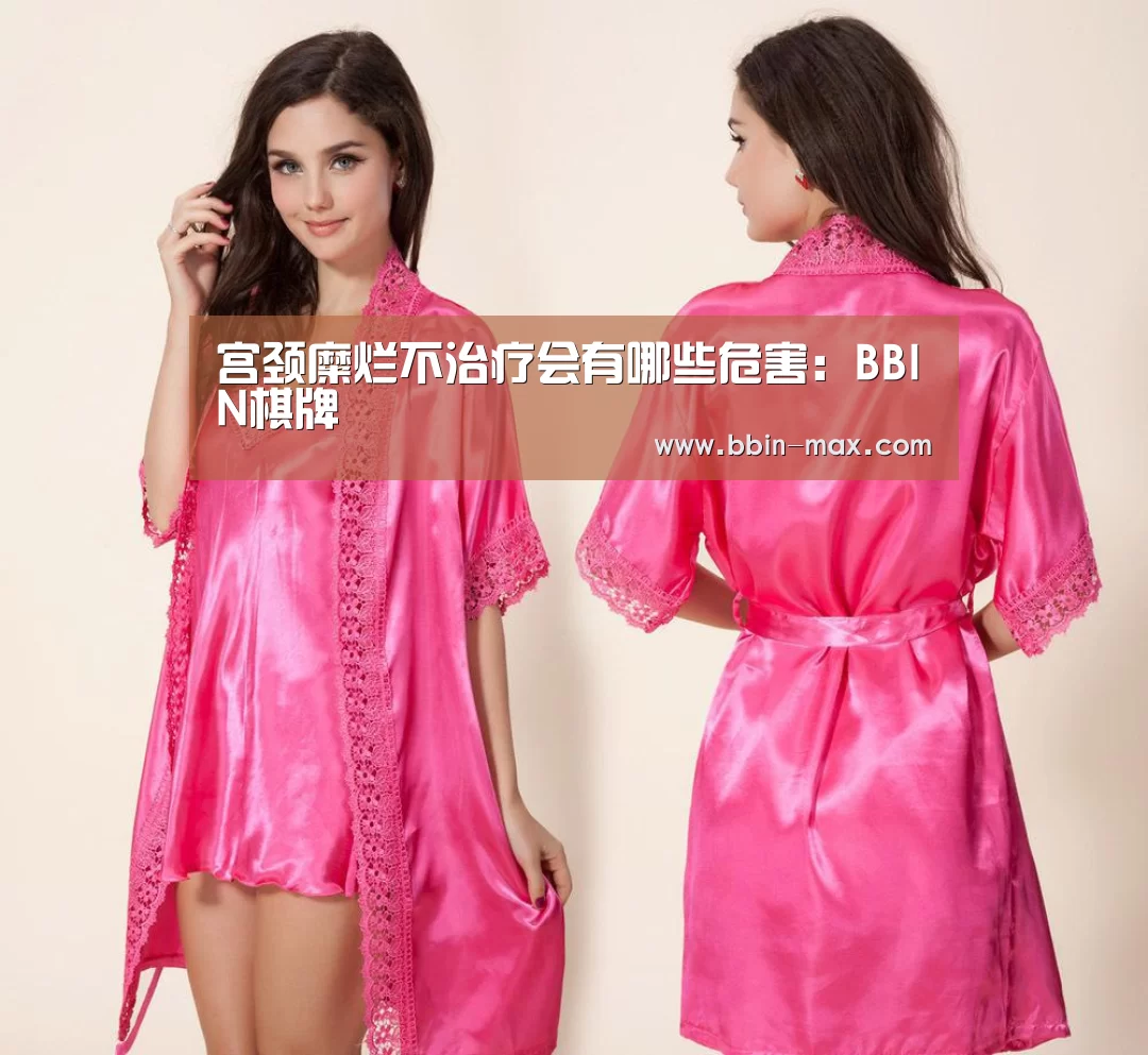 宫颈糜烂不治疗会有哪些危害:BBIN棋牌(图1) BBIN平台