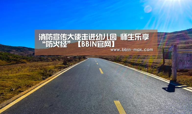 消防宣传大使走进幼儿园 师生乐享“防火经”【BBIN官网】(图1) BBIN官网