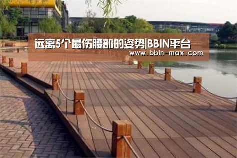 远离5个最伤腰部的姿势|BBIN平台(图1) BBIN平台
